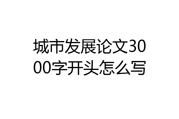 城市发展论文3000字开头怎么写