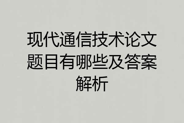 现代通信技术论文题目有哪些及答案解析