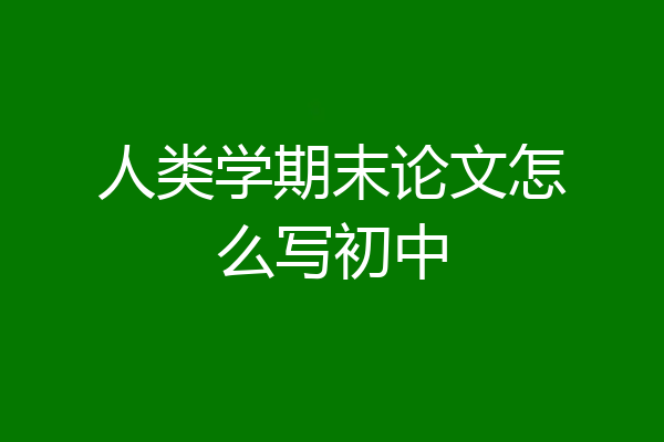 人类学期末论文怎么写初中