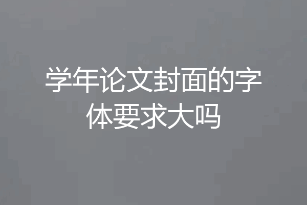 学年论文封面的字体要求大吗