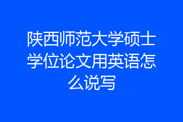 陕西师范大学硕士学位论文用英语怎么说写