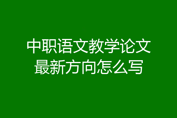 中职语文教学论文最新方向怎么写