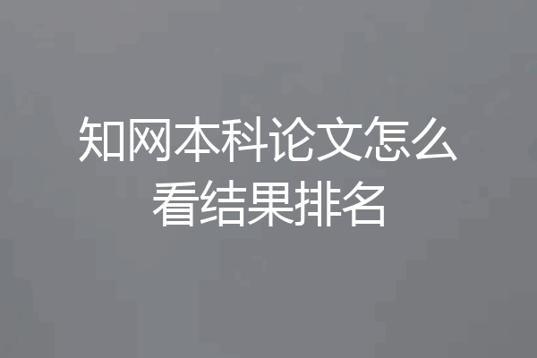 知网本科论文怎么看结果排名