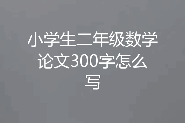 小学生二年级数学论文300字怎么写