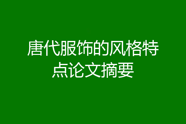 唐代服饰的风格特点论文摘要