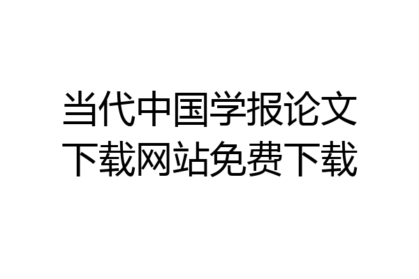 当代中国学报论文下载网站免费下载