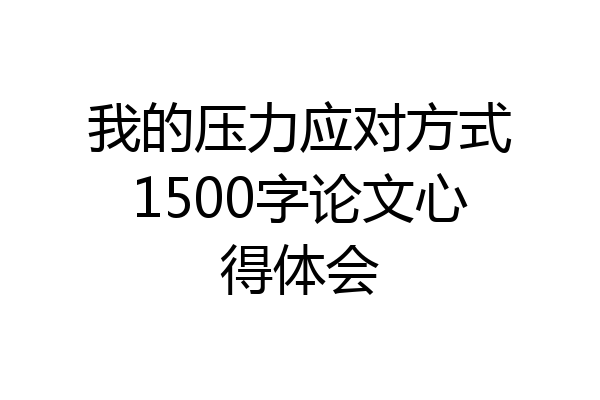 我的压力应对方式1500字论文心得体会