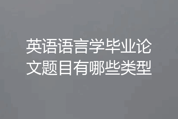 英语语言学毕业论文题目有哪些类型