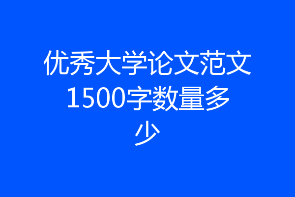优秀大学论文范文1500字数量多少