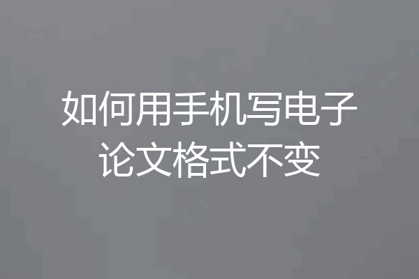 如何用手机写电子论文格式不变