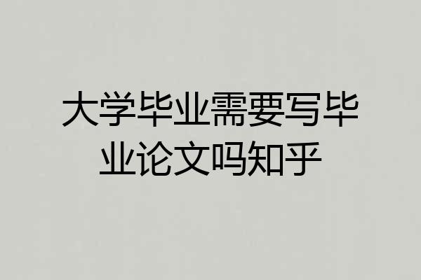 大学毕业需要写毕业论文吗知乎