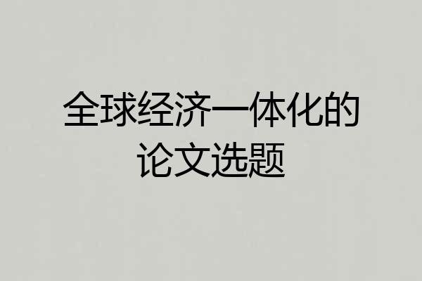 全球经济一体化的论文选题