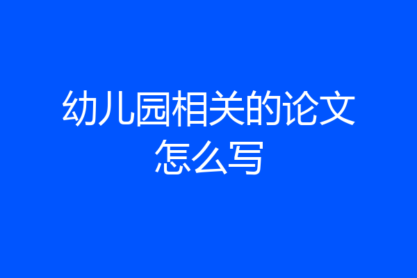 幼儿园相关的论文怎么写