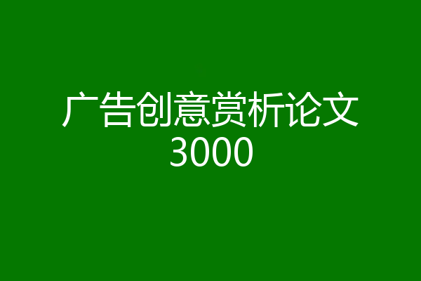 广告创意赏析论文3000