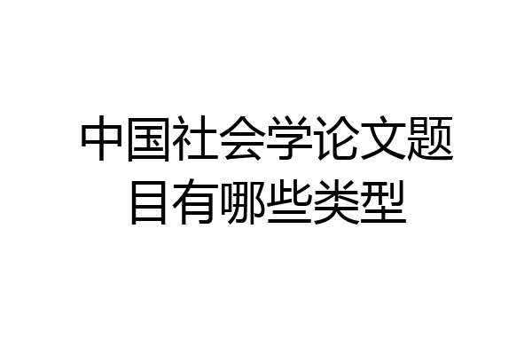 中国社会学论文题目有哪些类型