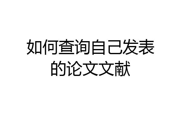 如何查询自己发表的论文文献
