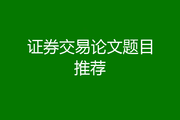 证券交易论文题目推荐