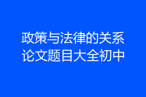 政策与法律的关系论文题目大全初中