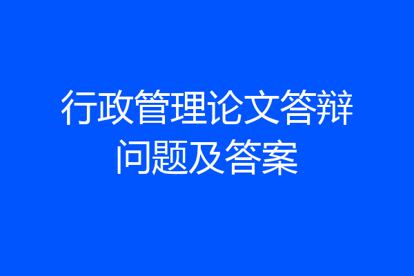 行政管理论文答辩问题及答案