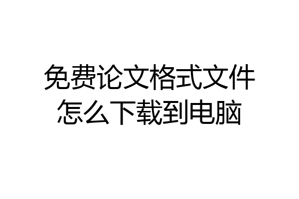 免费论文格式文件怎么下载到电脑