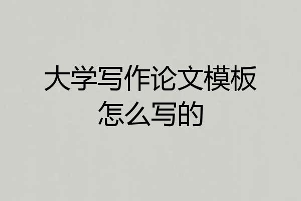 大学写作论文模板怎么写的