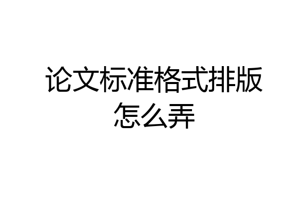 论文标准格式排版怎么弄