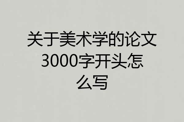 关于美术学的论文3000字开头怎么写