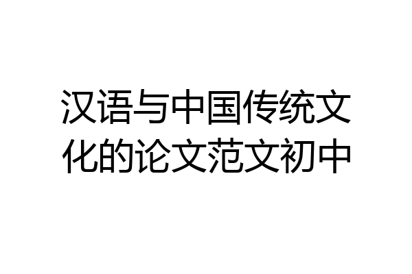 汉语与中国传统文化的论文范文初中