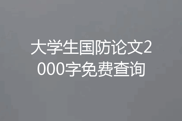 大学生国防论文2000字免费查询