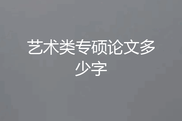 艺术类专硕论文多少字