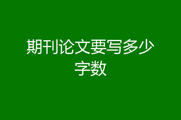 期刊论文要写多少字数