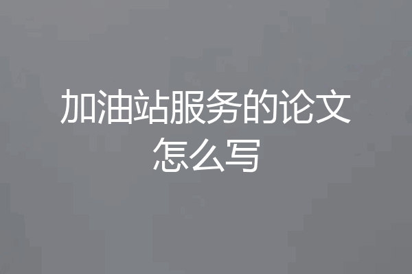 加油站服务的论文怎么写