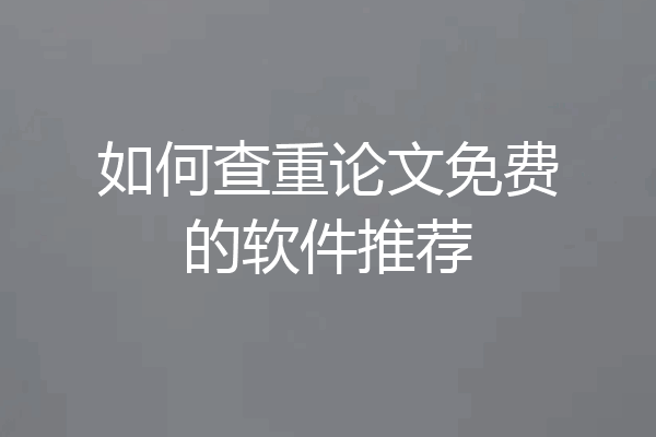 如何查重论文免费的软件推荐