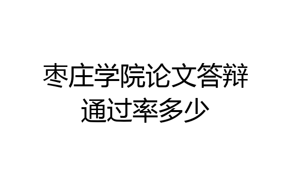 枣庄学院论文答辩通过率多少