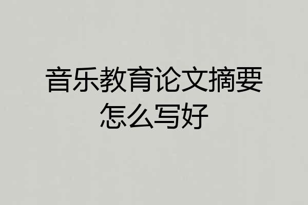 音乐教育论文摘要怎么写好