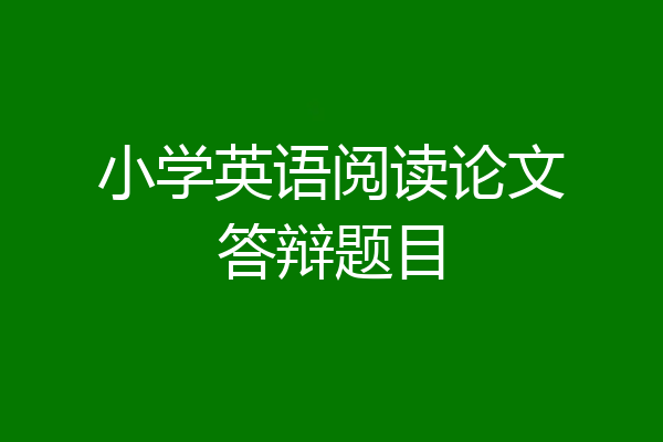 小学英语阅读论文答辩题目