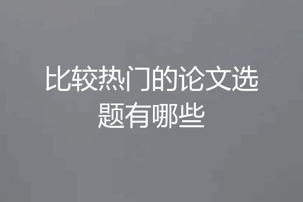 比较热门的论文选题有哪些