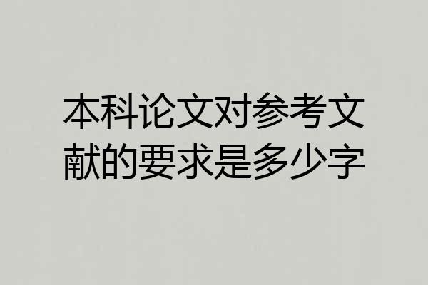 本科论文对参考文献的要求是多少字