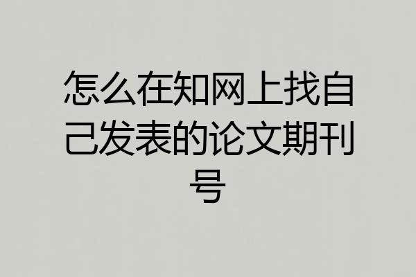 怎么在知网上找自己发表的论文期刊号