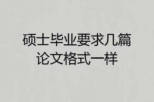 硕士毕业要求几篇论文格式一样