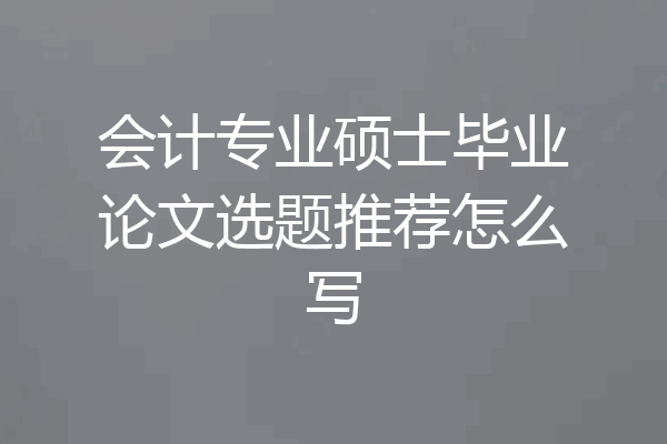 会计专业硕士毕业论文选题推荐怎么写