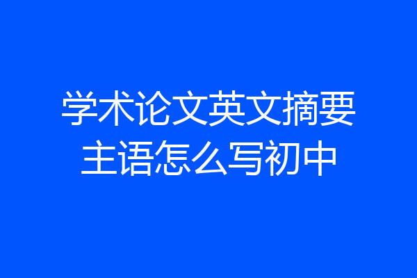 学术论文英文摘要主语怎么写初中