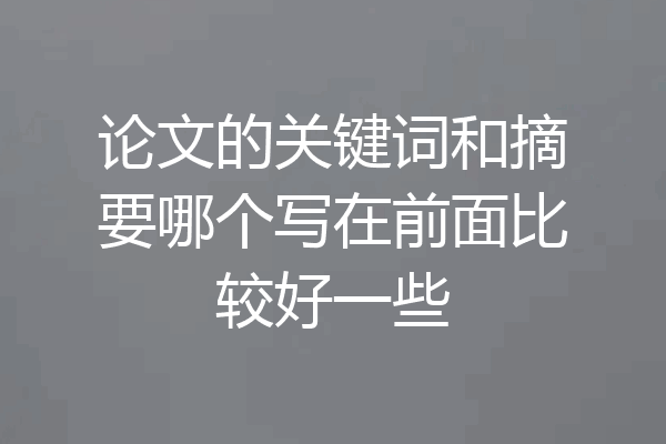 论文的关键词和摘要哪个写在前面比较好一些