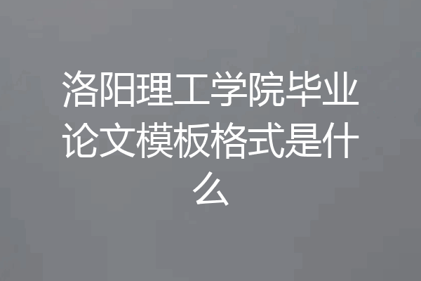 洛阳理工学院毕业论文模板格式是什么
