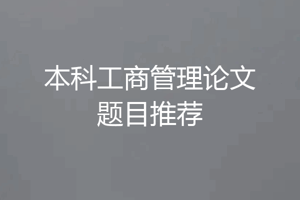 本科工商管理论文题目推荐