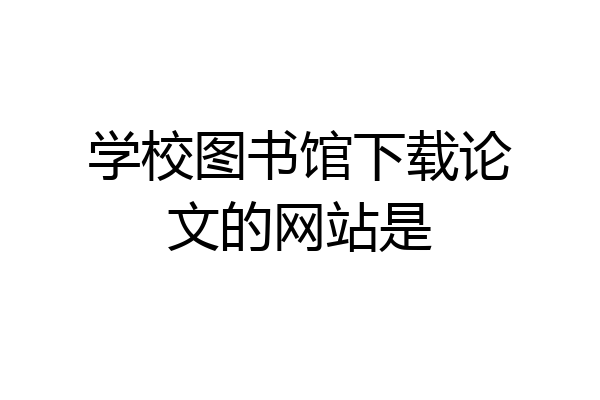 学校图书馆下载论文的网站是