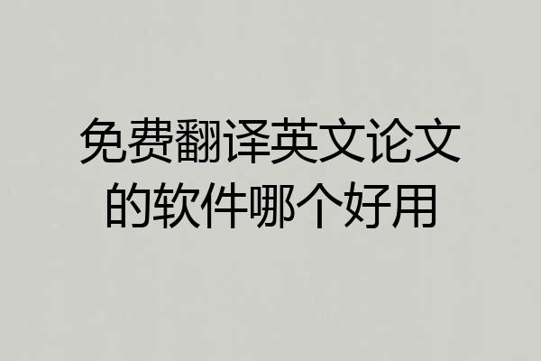 免费翻译英文论文的软件哪个好用