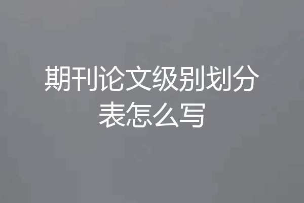 期刊论文级别划分表怎么写