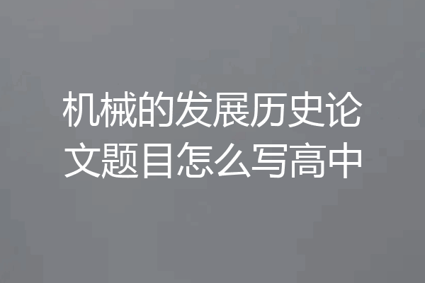机械的发展历史论文题目怎么写高中