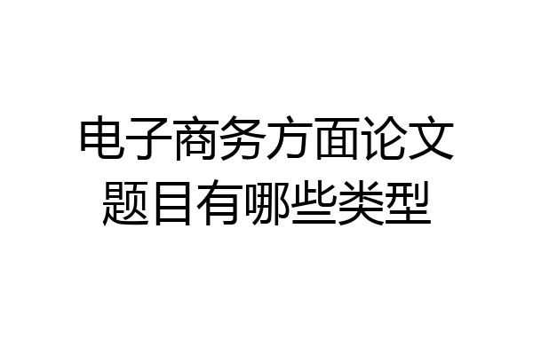电子商务方面论文题目有哪些类型